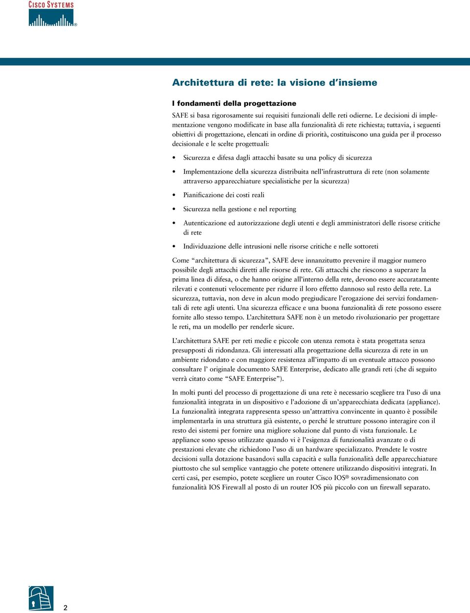 guida per il processo decisionale e le scelte progettuali: Sicurezza e difesa dagli attacchi basate su una policy di sicurezza Implementazione della sicurezza distribuita nell infrastruttura di rete