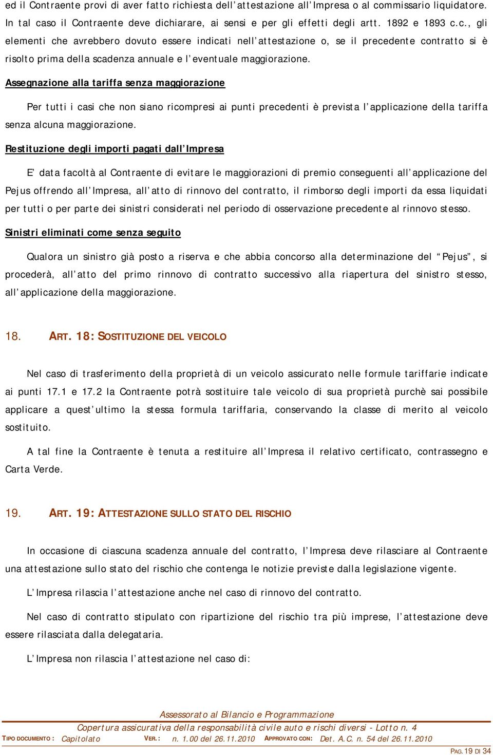 Assegnazione alla tariffa senza maggiorazione Per tutti i casi che non siano ricompresi ai punti precedenti è prevista l applicazione della tariffa senza alcuna maggiorazione.