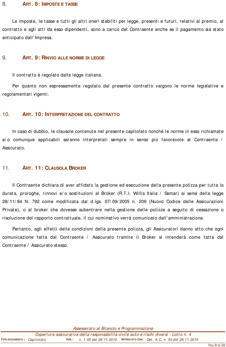 anche se il pagamento sia stato anticipato dall Impresa. 9. ART. 9: RINVIO ALLE NORME DI LEGGE Il contratto è regolato dalla legge italiana.