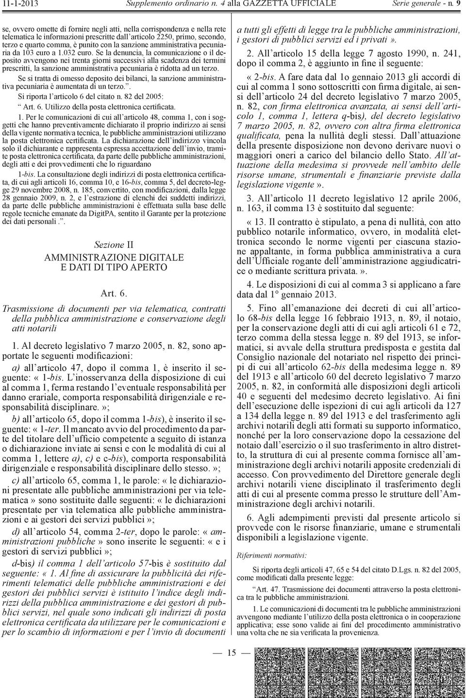 Se la denuncia, la comunicazione o il deposito avvengono nei trenta giorni successivi alla scadenza dei termini prescritti, la sanzione amministrativa pecuniaria è ridotta ad un terzo.