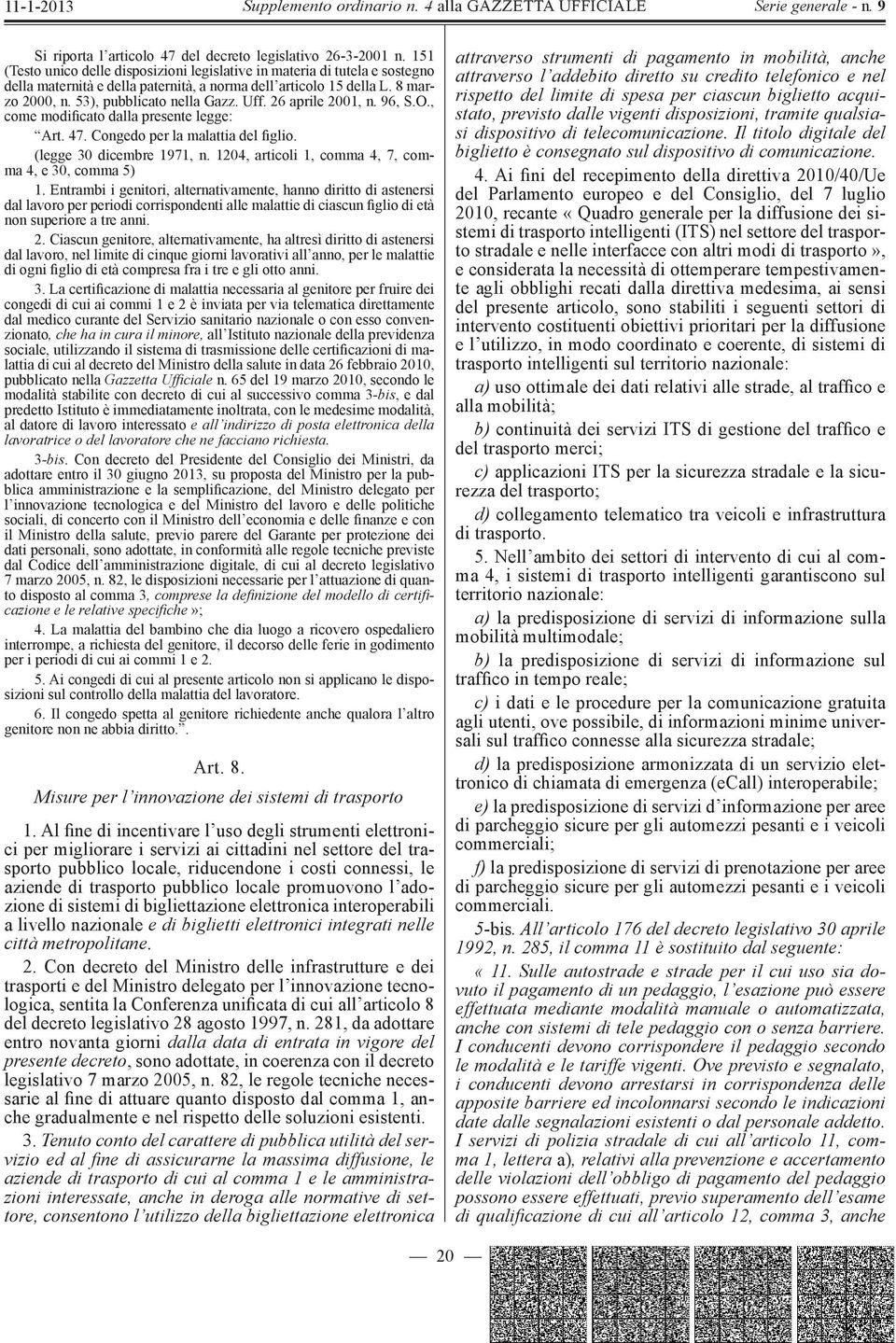 26 aprile 2001, n. 96, S.O., come modifi cato dalla presente legge: Art. 47. Congedo per la malattia del fi glio. (legge 30 dicembre 1971, n. 1204, articoli 1, comma 4, 7, comma 4, e 30, comma 5) 1.