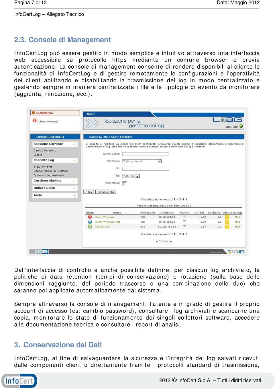 Console di Management InfoCertLog può essere gestito in modo semplice e intuitivo attraverso una interfaccia web accessibile su protocollo https mediante un comune browser e previa autenticazione.