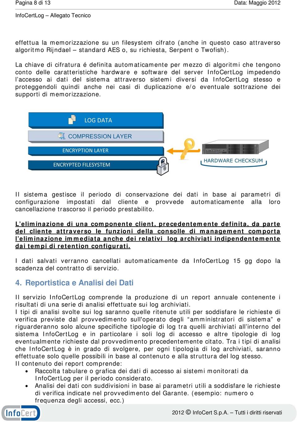 attraverso sistemi diversi da InfoCertLog stesso e proteggendoli quindi anche nei casi di duplicazione e/o eventuale sottrazione dei supporti di memorizzazione.