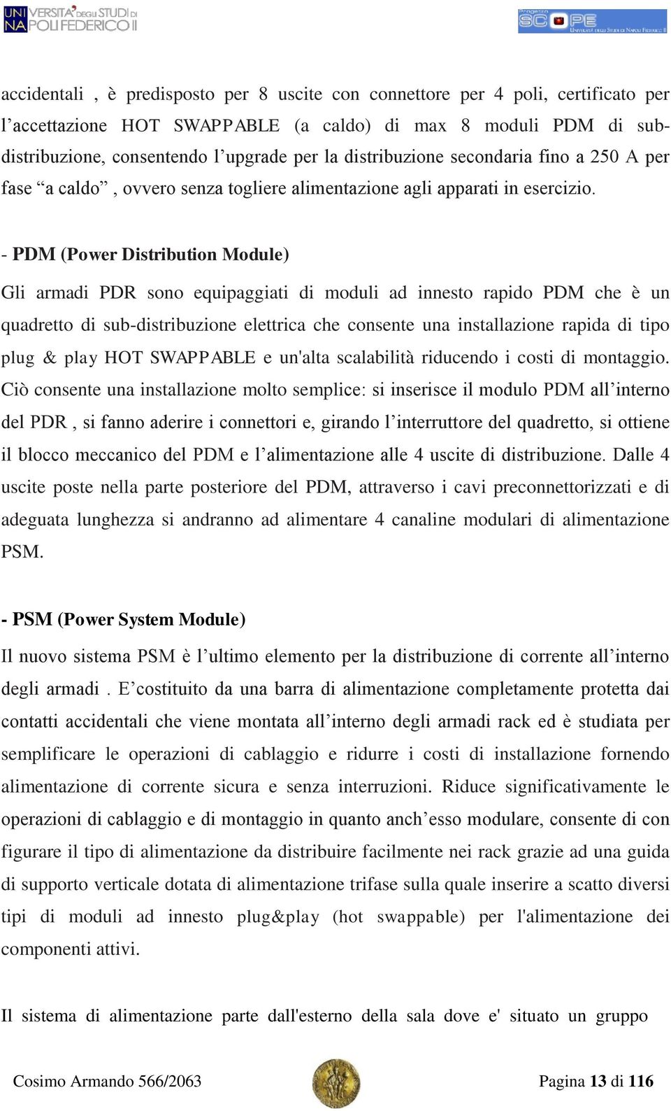 - PDM (Power Distribution Module) Gli armadi PDR sono equipaggiati di moduli ad innesto rapido PDM che è un quadretto di sub-distribuzione elettrica che consente una installazione rapida di tipo plug