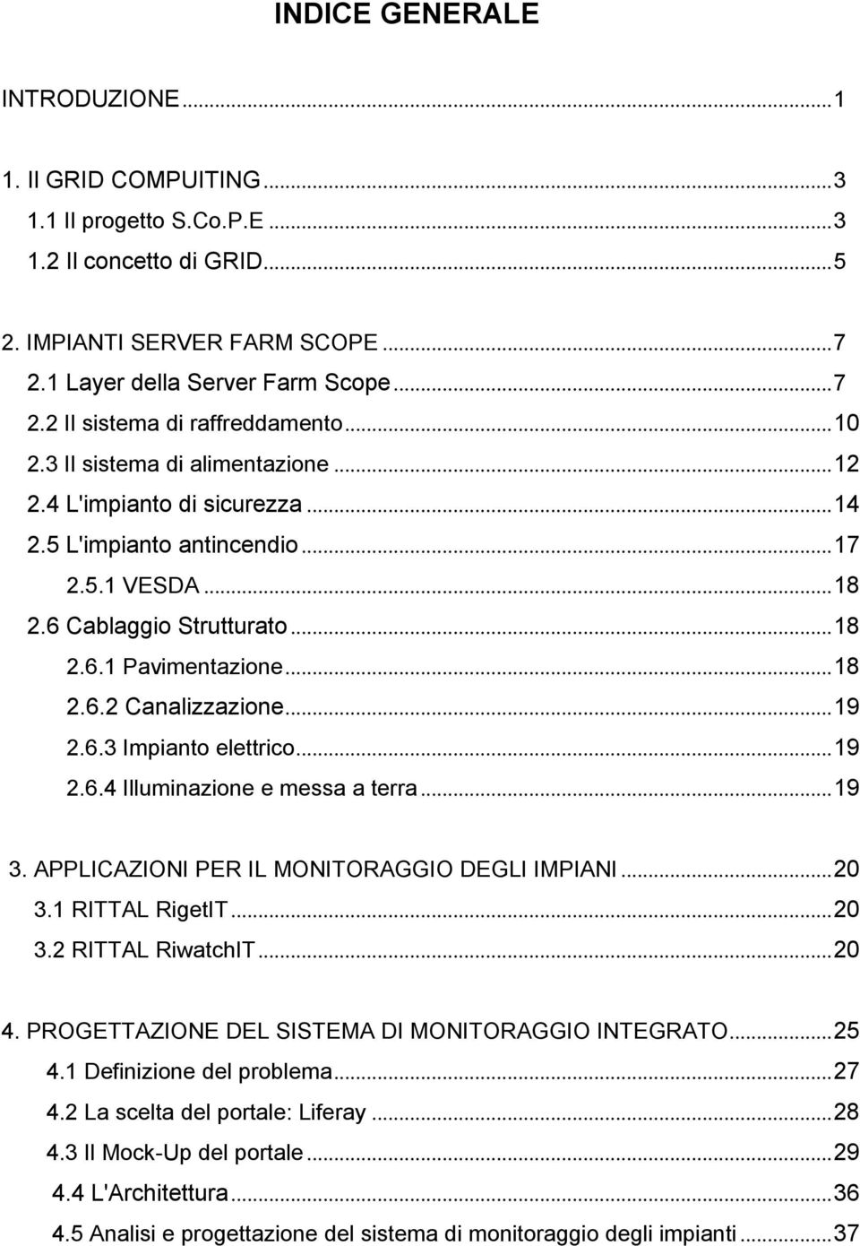 .. 19 2.6.3 Impianto elettrico... 19 2.6.4 Illuminazione e messa a terra... 19 3. APPLICAZIONI PER IL MONITORAGGIO DEGLI IMPIANI... 20 3.1 RITTAL RigetIT... 20 3.2 RITTAL RiwatchIT... 20 4.