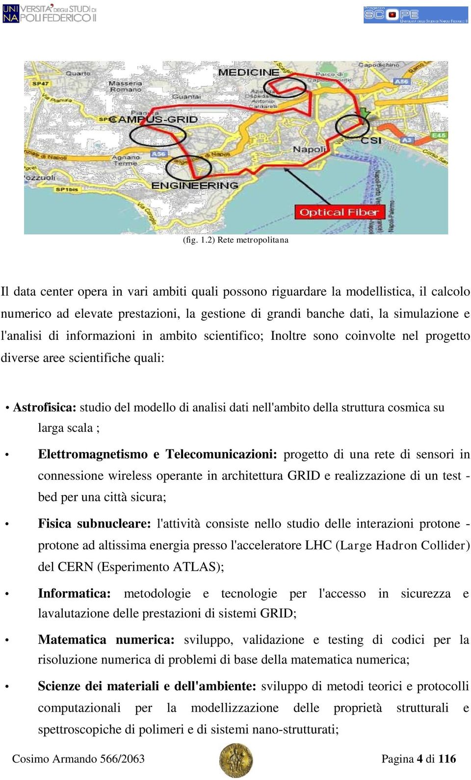 l'analisi di informazioni in ambito scientifico; Inoltre sono coinvolte nel progetto diverse aree scientifiche quali: Astrofisica: studio del modello di analisi dati nell'ambito della struttura