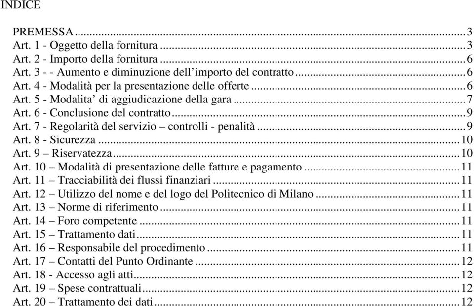 9 Riservatezza... 10 Art. 10 Modalità di presentazione delle fatture e pagamento... 11 Art. 11 Tracciabilità dei flussi finanziari... 11 Art. 12 Utilizzo del nome e del logo del Politecnico di Milano.