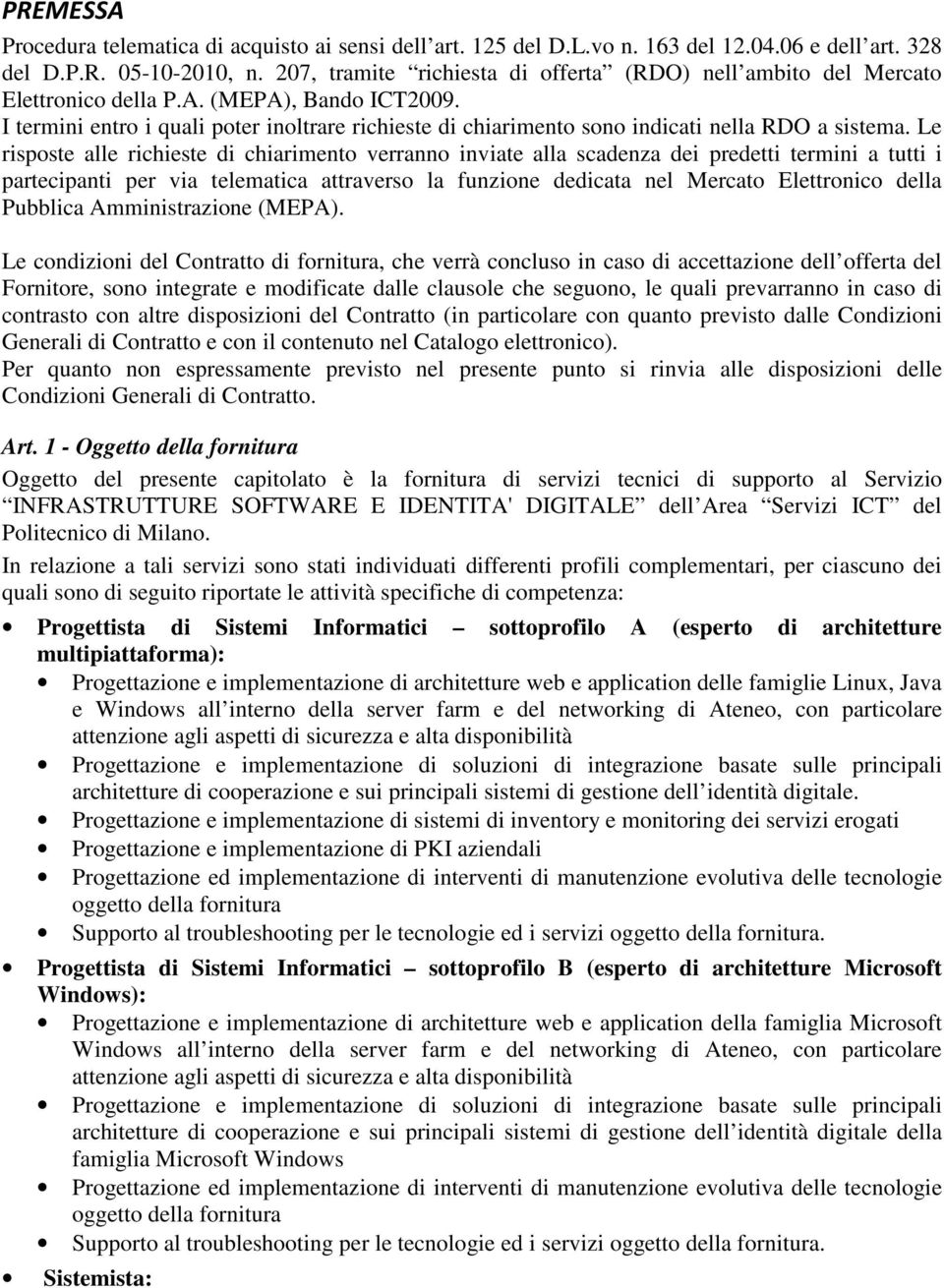 I termini entro i quali poter inoltrare richieste di chiarimento sono indicati nella RDO a sistema.