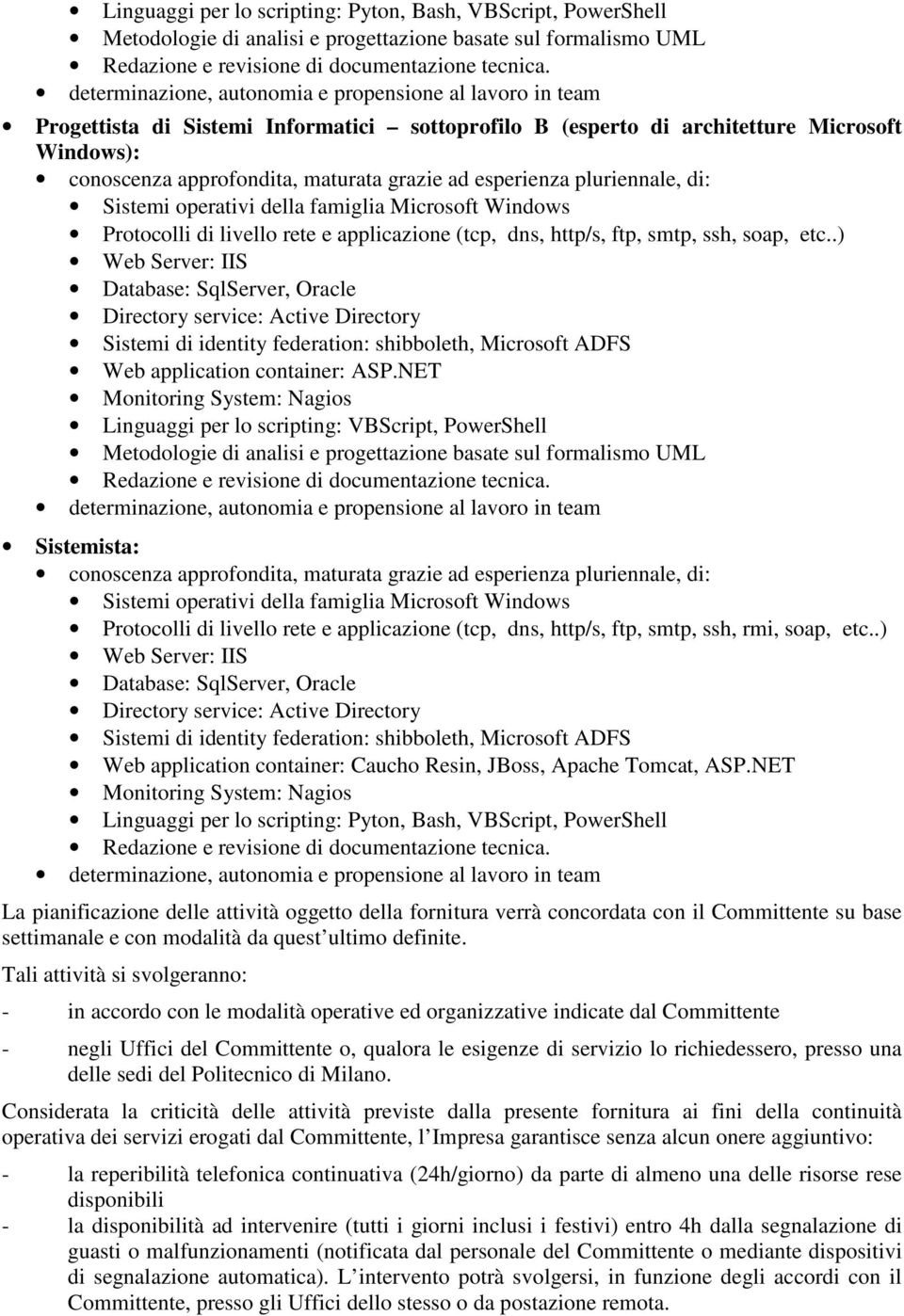 esperienza pluriennale, di: Sistemi operativi della famiglia Microsoft Windows Protocolli di livello rete e applicazione (tcp, dns, http/s, ftp, smtp, ssh, soap, etc.