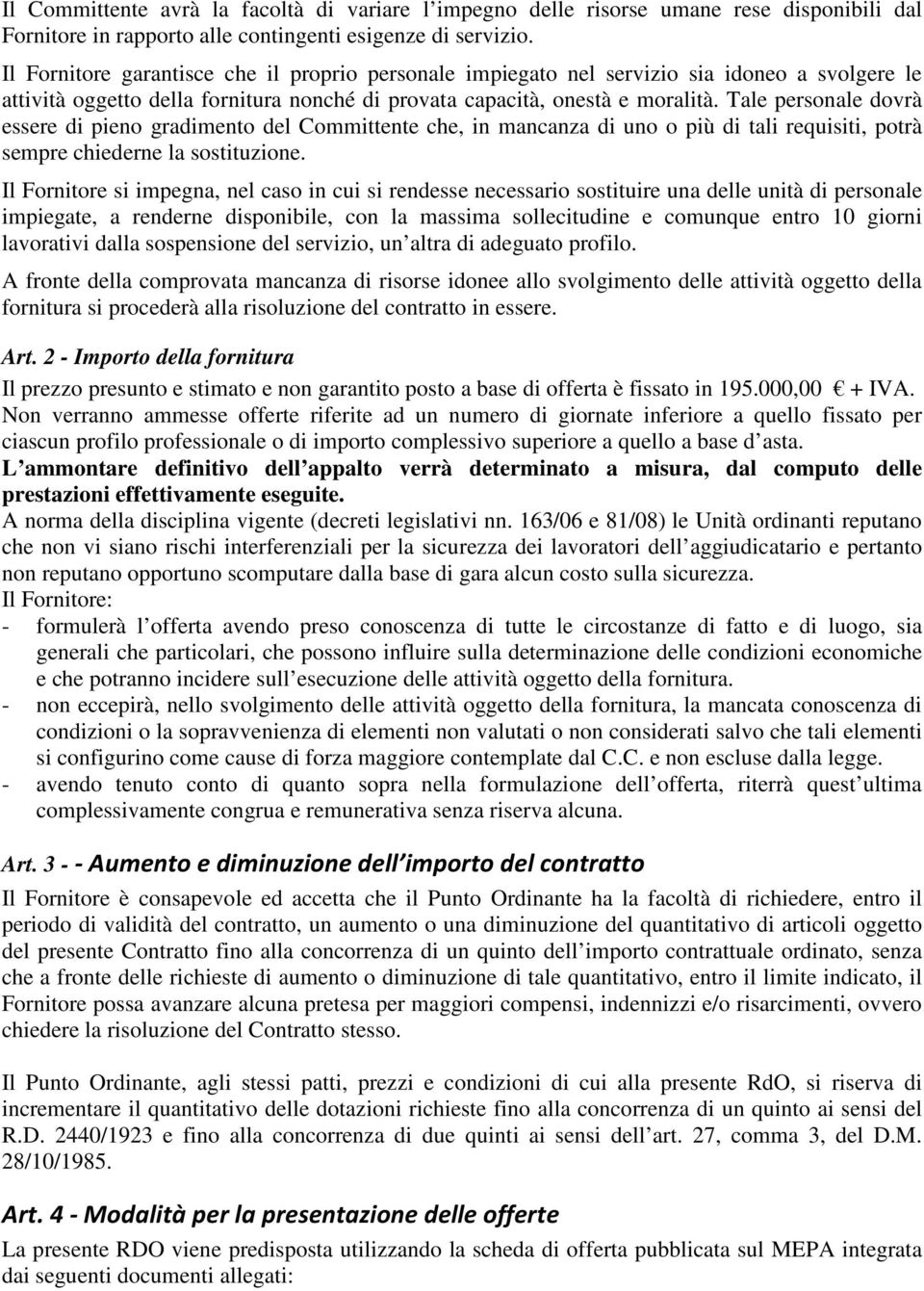 Tale personale dovrà essere di pieno gradimento del Committente che, in mancanza di uno o più di tali requisiti, potrà sempre chiederne la sostituzione.