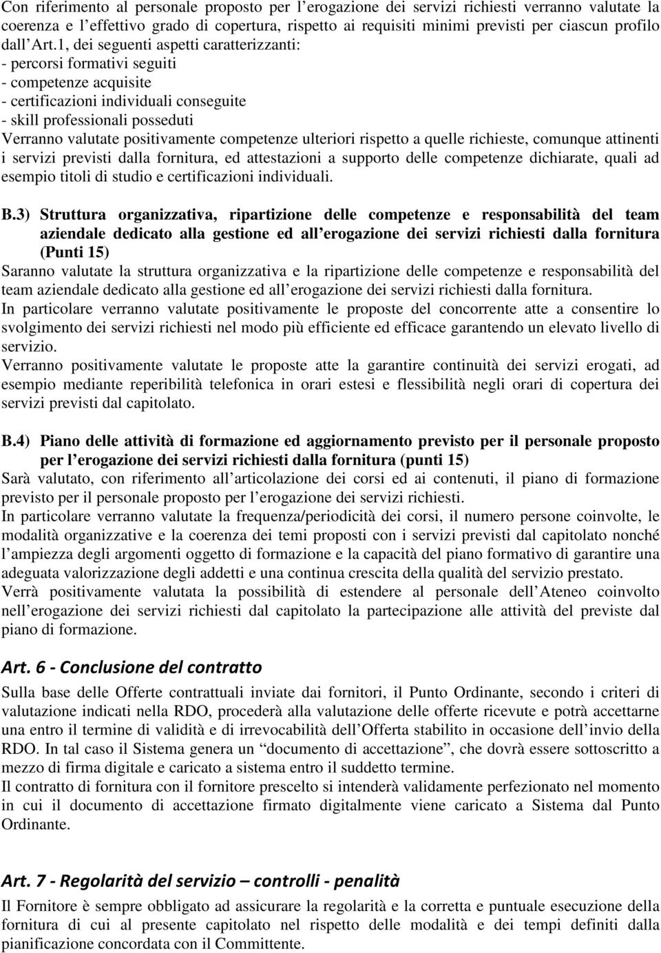 1, dei seguenti aspetti caratterizzanti: - percorsi formativi seguiti - competenze acquisite - certificazioni individuali conseguite - skill professionali posseduti Verranno valutate positivamente