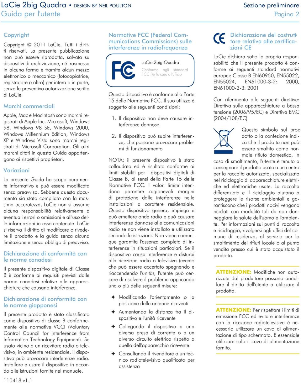 o altro) per intero o in parte, senza la preventiva autorizzazione scritta di LaCie. Marchi commerciali Apple, Mac e Macintosh sono marchi registrati di Apple Inc.