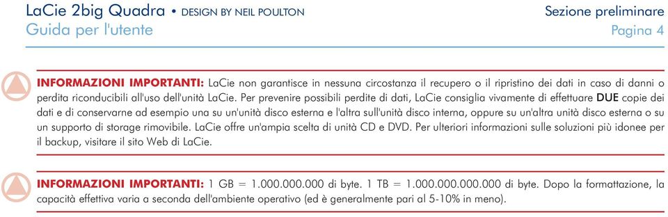 Per prevenire possibili perdite di dati, LaCie consiglia vivamente di effettuare DUE copie dei dati e di conservarne ad esempio una su un'unità disco esterna e l'altra sull'unità disco interna,