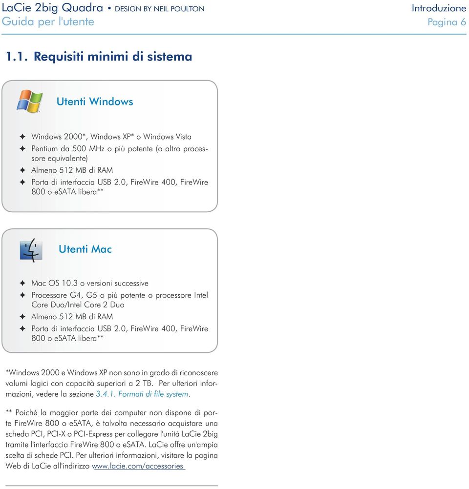 USB 2.0, FireWire 400, FireWire 800 o esata libera** Utenti Mac Mac OS 10.