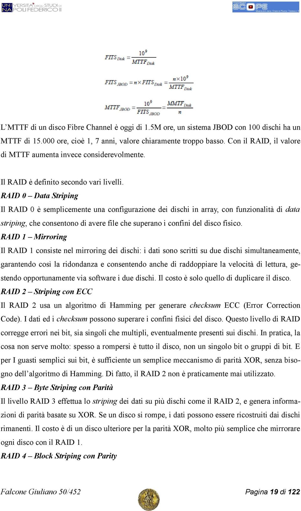 RAID 0 Data Striping Il RAID 0 è semplicemente una configurazione dei dischi in array, con funzionalità di data striping, che consentono di avere file che superano i confini del disco fisico.