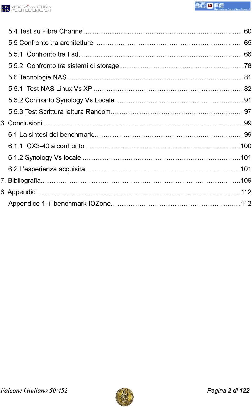 ..97 6. Conclusioni...99 6.1 La sintesi dei benchmark...99 6.1.1 CX3-40 a confronto...100 6.1.2 Synology Vs locale...101 6.