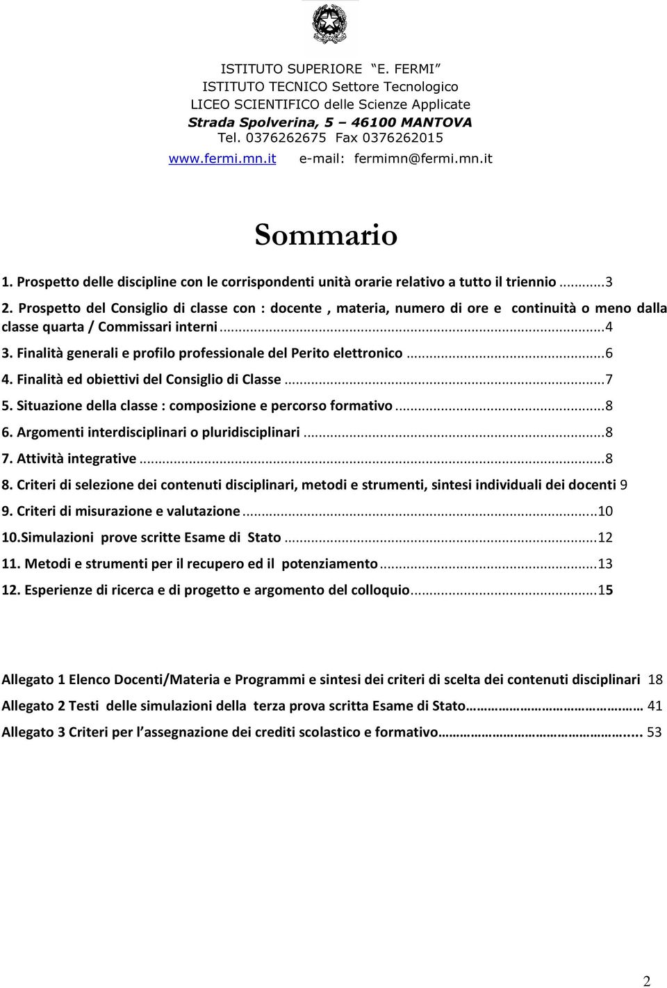 Finalità ed biettivi del Cnsigli di Classe...7 5. Situazine della classe : cmpsizine e percrs frmativ...8 6. Argmenti interdisciplinari pluridisciplinari...8 7. Attività integrative...8 8.