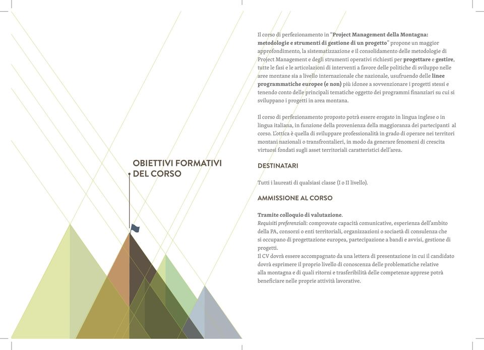 montane sia a livello internazionale che nazionale, usufruendo delle linee programmatiche europee (e non) più idonee a sovvenzionare i progetti stessi e tenendo conto delle principali tematiche