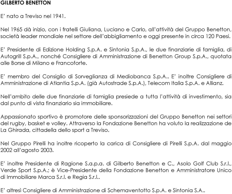 E Presidente di Edizione Holding S.p.A. e Sintonia S.p.A., le due finanziarie di famiglia, di Autogrill S.p.A., nonché Consigliere di Amministrazione di Benetton Group S.p.A., quotata alle Borse di Milano e Francoforte.