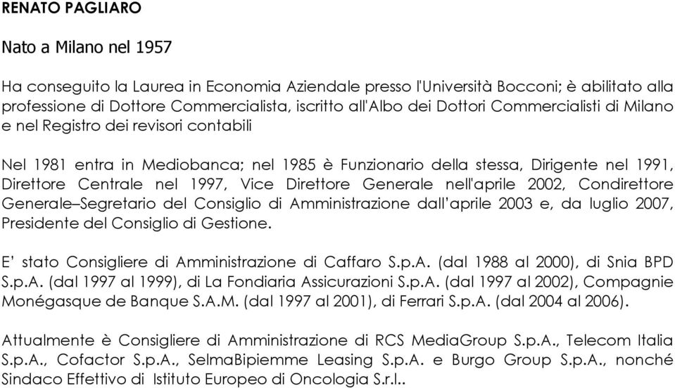 Generale nell'aprile 2002, Condirettore Generale Segretario del Consiglio di Amministrazione dall aprile 2003 e, da luglio 2007, Presidente del Consiglio di Gestione.