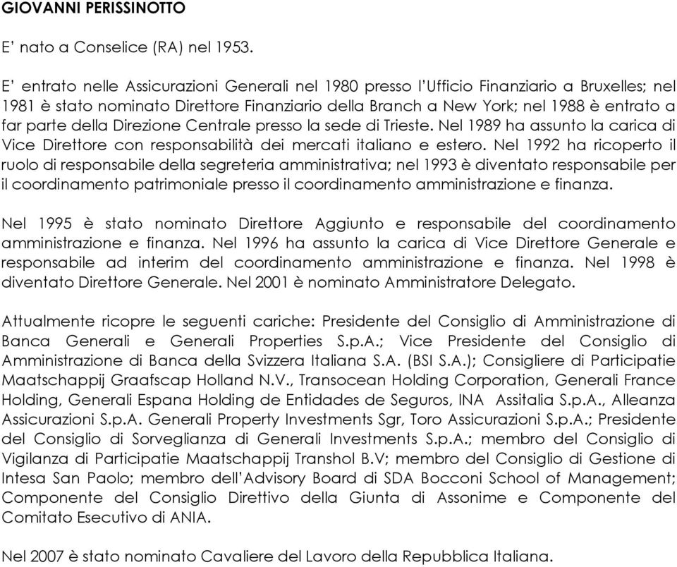 Direzione Centrale presso la sede di Trieste. Nel 1989 ha assunto la carica di Vice Direttore con responsabilità dei mercati italiano e estero.