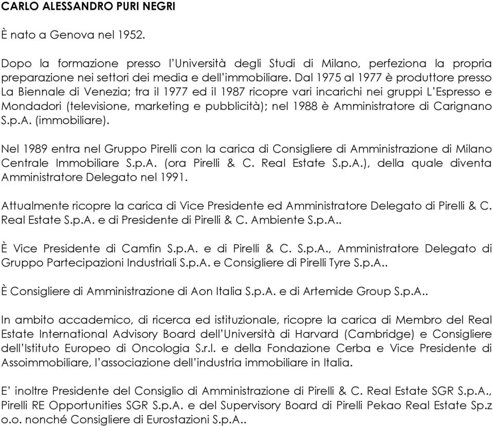 Amministratore di Carignano S.p.A. (immobiliare). Nel 1989 entra nel Gruppo Pirelli con la carica di Consigliere di Amministrazione di Milano Centrale Immobiliare S.p.A. (ora Pirelli & C.