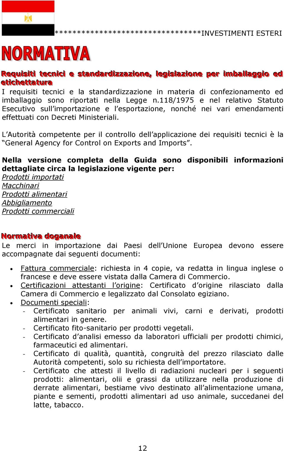 118/1975 e nel relativo Statuto Esecutivo sull importazione e l esportazione, nonché nei vari emendamenti effettuati con Decreti Ministeriali.