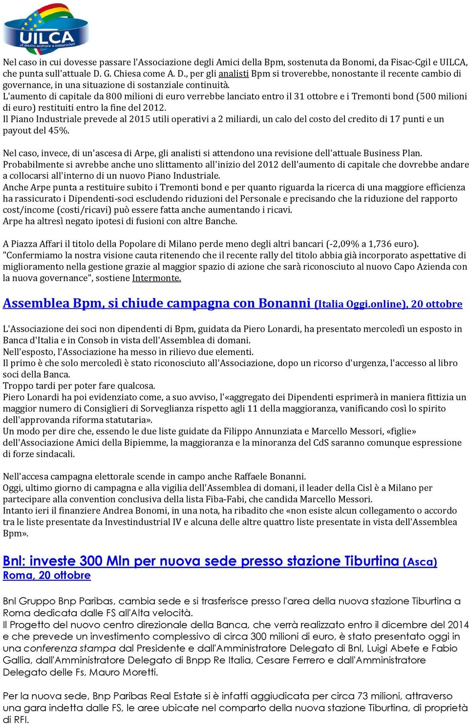 L'aumento di capitale da 800 milioni di euro verrebbe lanciato entro il 31 ottobre e i Tremonti bond (500 milioni di euro) restituiti entro la fine del 2012.