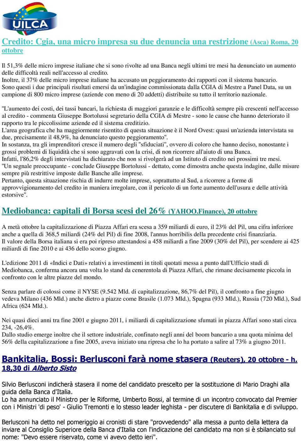 Sono questi i due principali risultati emersi da un'indagine commissionata dalla CGIA di Mestre a Panel Data, su un campione di 800 micro imprese (aziende con meno di 20 addetti) distribuite su tutto