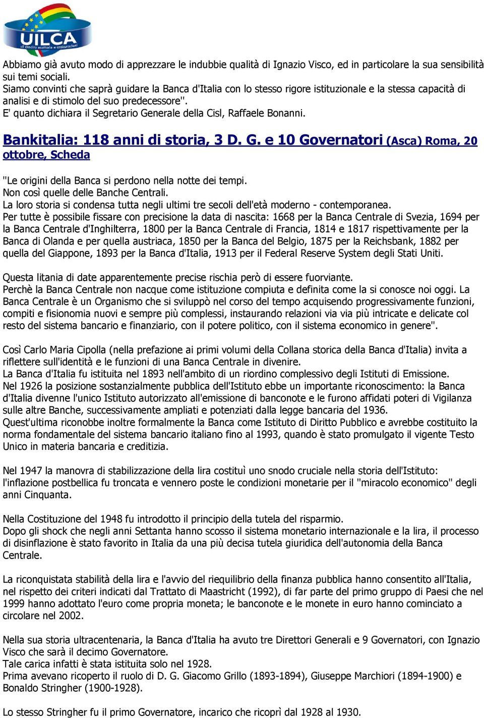 E' quanto dichiara il Segretario Generale della Cisl, Raffaele Bonanni. Bankitalia: 118 anni di storia, 3 D. G. e 10 Governatori (Asca) Roma, 20 ottobre, Scheda ''Le origini della Banca si perdono nella notte dei tempi.