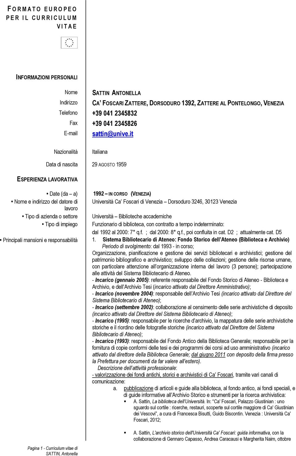 it Nazionalità Italiana Data di nascita 29 AGOSTO 1959 ESPERIENZA LAVORATIVA Date (da a) 1992 IN CORSO (VENEZIA) Nome e indirizzo del datore di Università Ca Foscari di Venezia Dorsoduro 3246, 30123