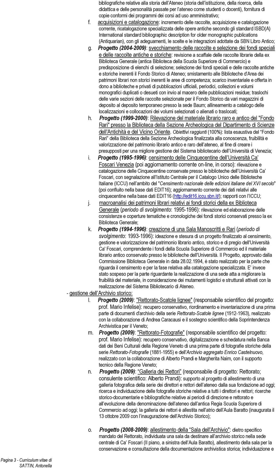 acquisizioni e catalogazione: incremento delle raccolte, acquisizione e catalogazione corrente, ricatalogazione specializzata delle opere antiche secondo gli standard ISBD(A) International standard