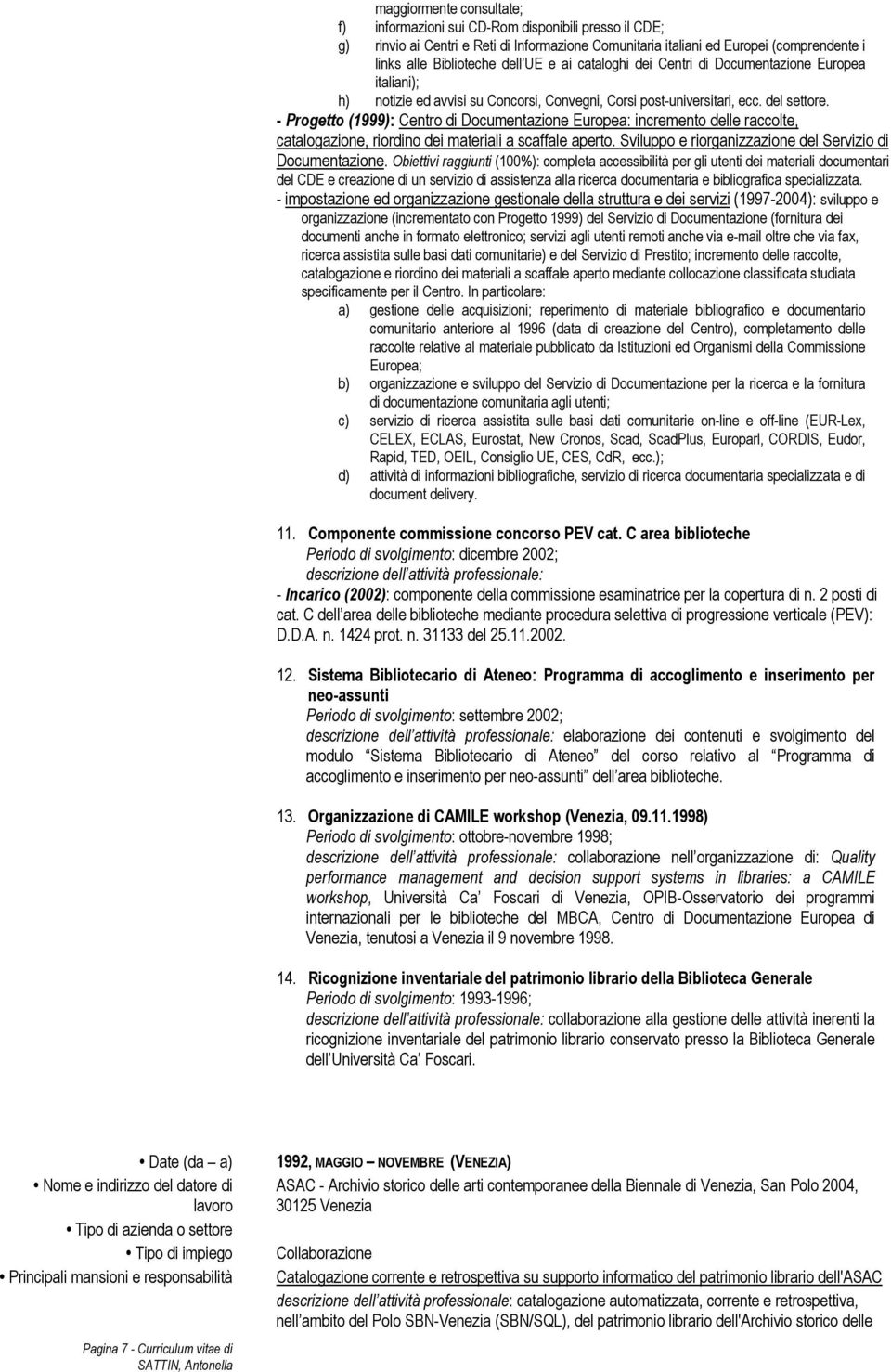 - Progetto (1999): Centro di Documentazione Europea: incremento delle raccolte, catalogazione, riordino dei materiali a scaffale aperto. Sviluppo e riorganizzazione del Servizio di Documentazione.