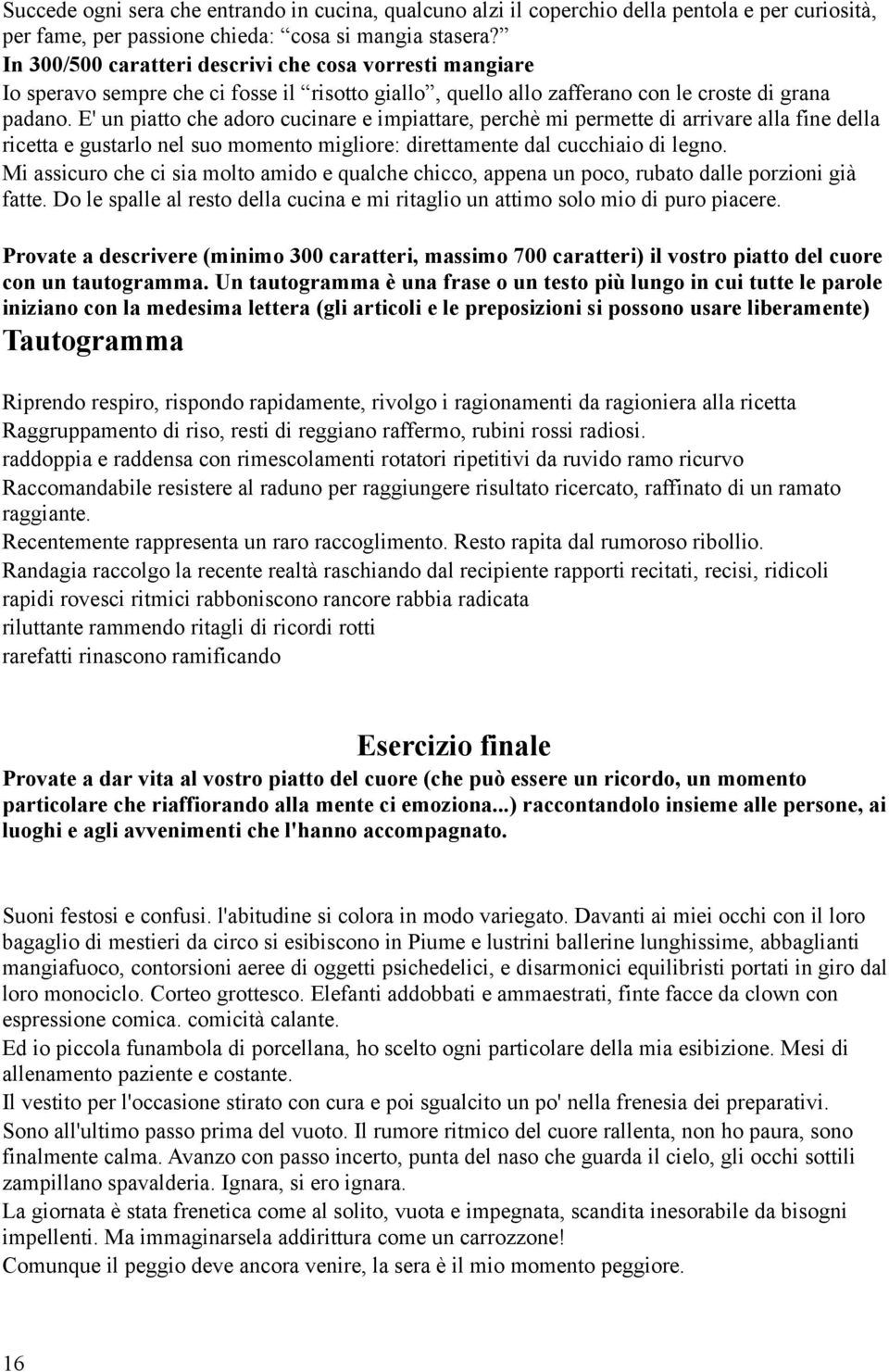 E' un piatto che adoro cucinare e impiattare, perchè mi permette di arrivare alla fine della ricetta e gustarlo nel suo momento migliore: direttamente dal cucchiaio di legno.