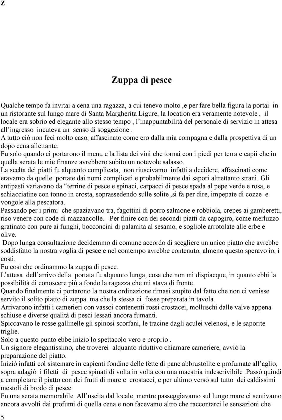 A tutto ciò non feci molto caso, affascinato come ero dalla mia compagna e dalla prospettiva di un dopo cena allettante.