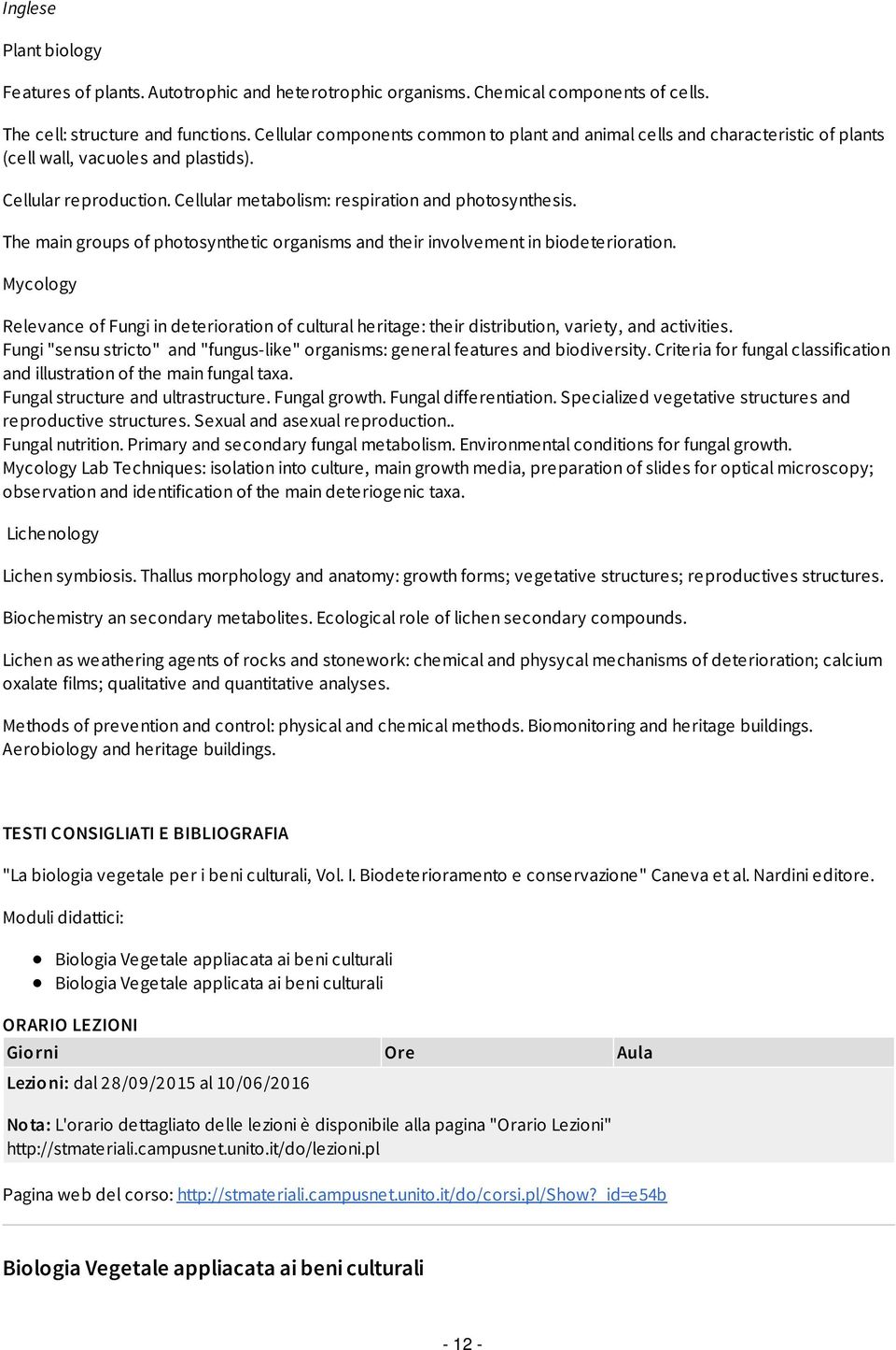 The main groups of photosynthetic organisms and their involvement in biodeterioration. Mycology Relevance of Fungi in deterioration of cultural heritage: their distribution, variety, and activities.