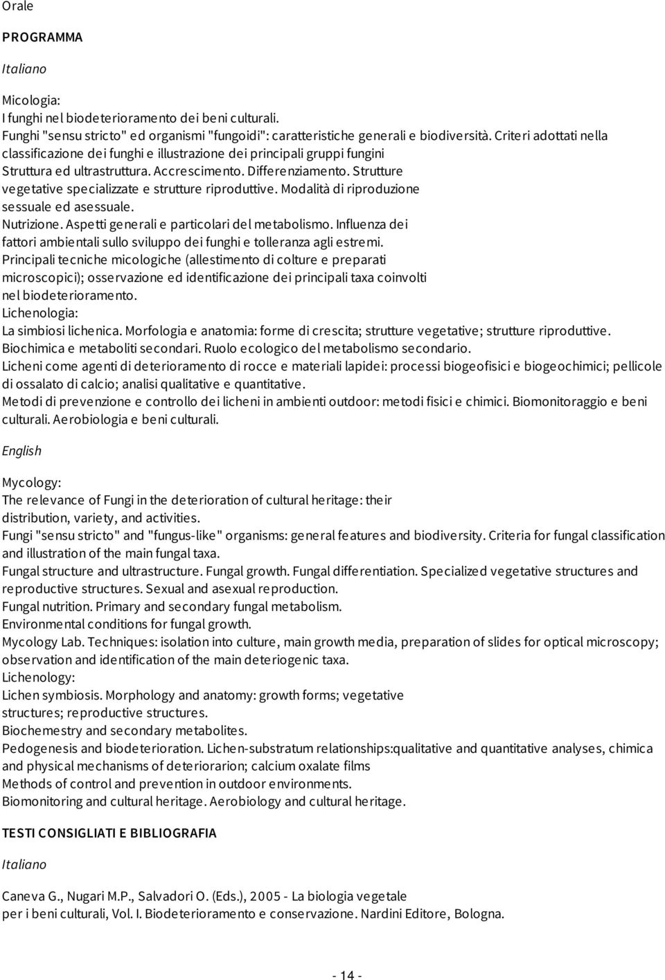 Strutture vegetative specializzate e strutture riproduttive. Modalità di riproduzione sessuale ed asessuale. Nutrizione. Aspetti generali e particolari del metabolismo.