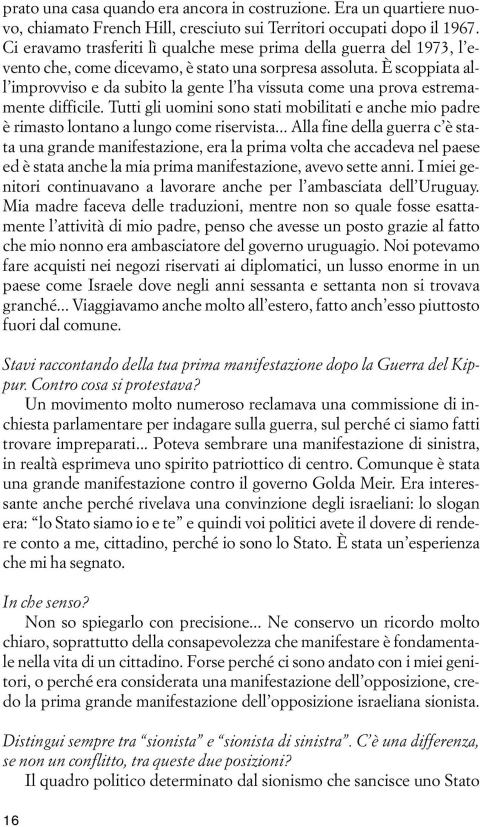 È scoppiata all improvviso e da subito la gente l ha vissuta come una prova estremamente difficile. Tutti gli uomini sono stati mobilitati e anche mio padre è rimasto lontano a lungo come riservista.