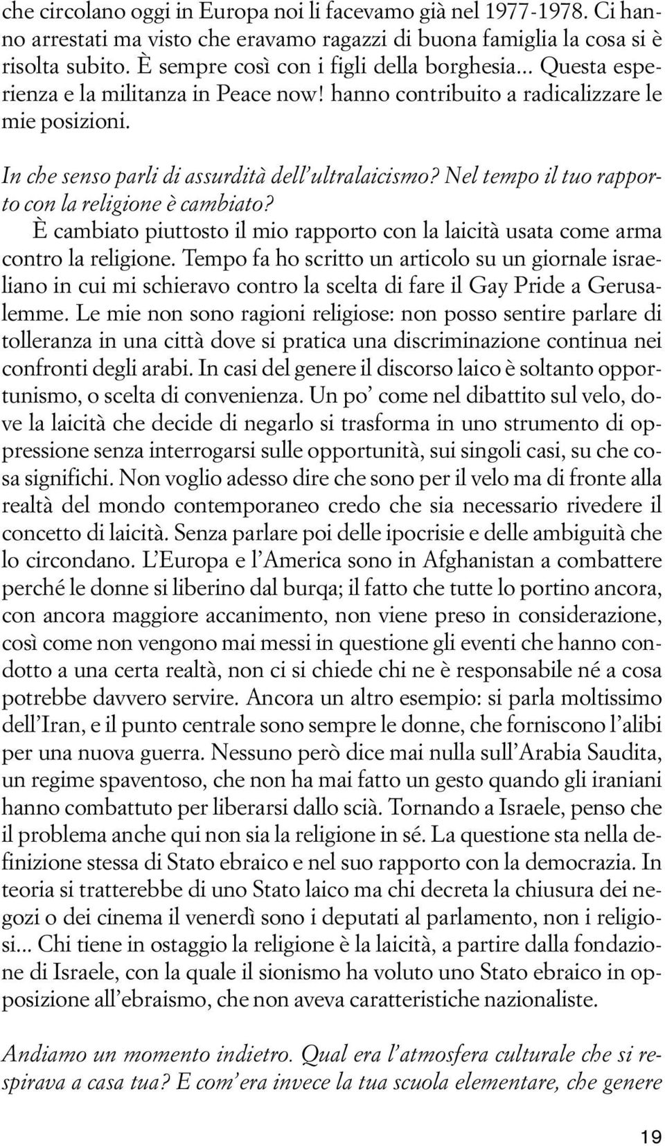 Nel tempo il tuo rapporto con la religione è cambiato? È cambiato piuttosto il mio rapporto con la laicità usata come arma contro la religione.