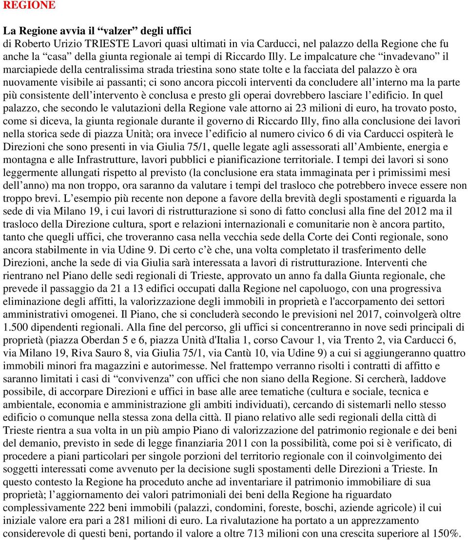 Le impalcature che invadevano il marciapiede della centralissima strada triestina sono state tolte e la facciata del palazzo è ora nuovamente visibile ai passanti; ci sono ancora piccoli interventi