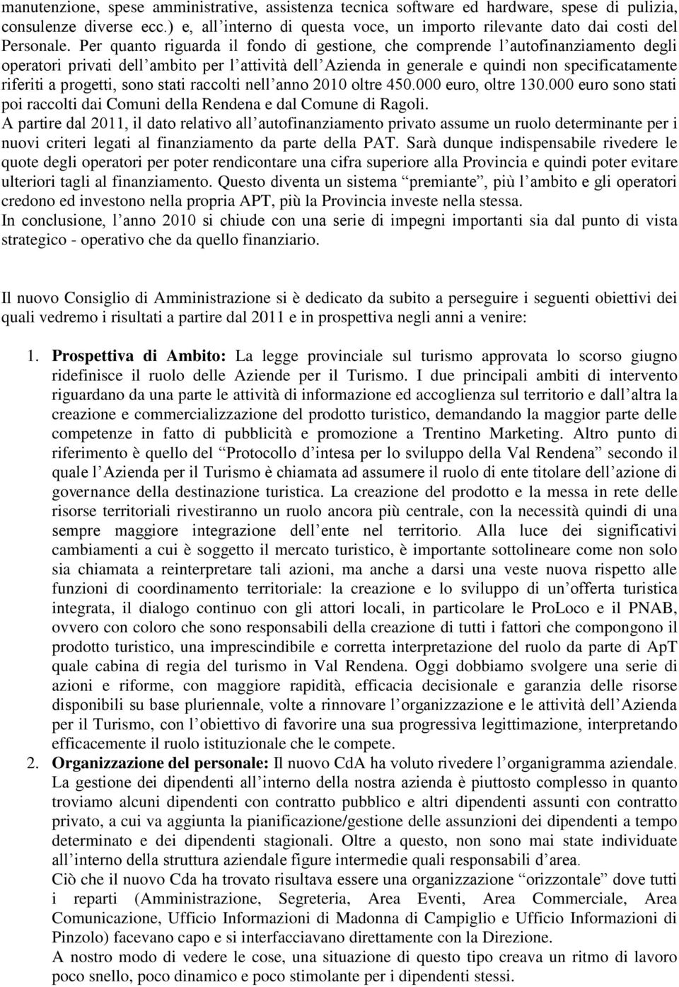 Per quanto riguarda il fondo di gestione, che comprende l autofinanziamento degli operatori privati dell ambito per l attività dell Azienda in generale e quindi non specificatamente riferiti a