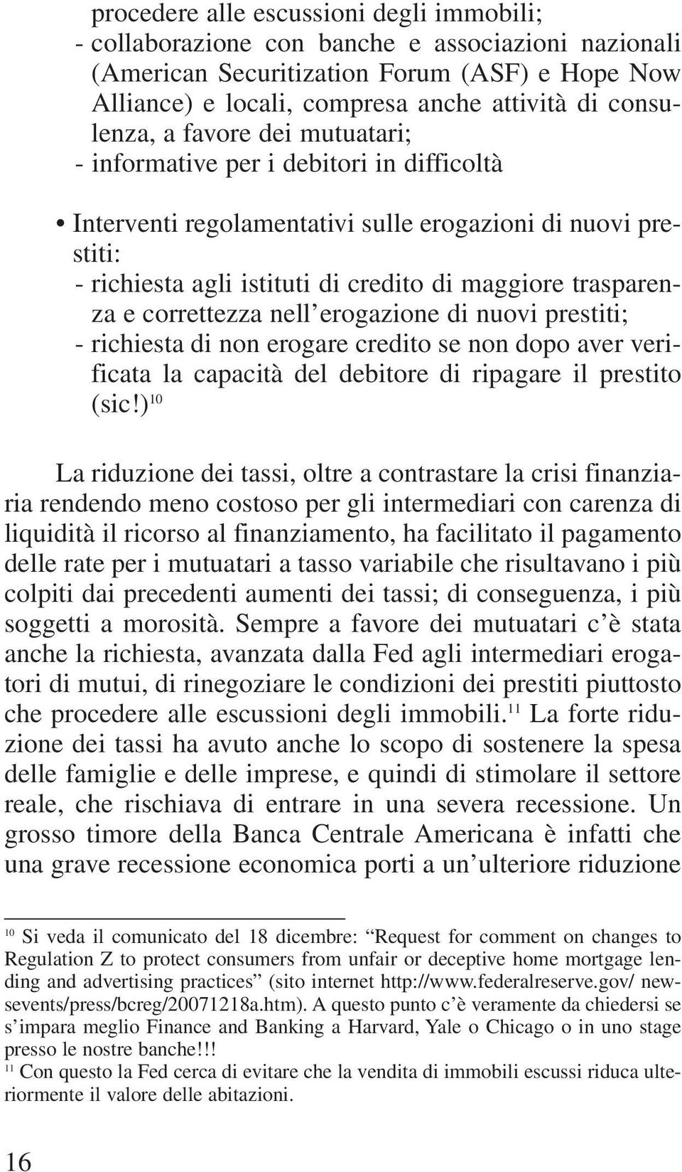 trasparenza e correttezza nell erogazione di nuovi prestiti; - richiesta di non erogare credito se non dopo aver verificata la capacità del debitore di ripagare il prestito (sic!