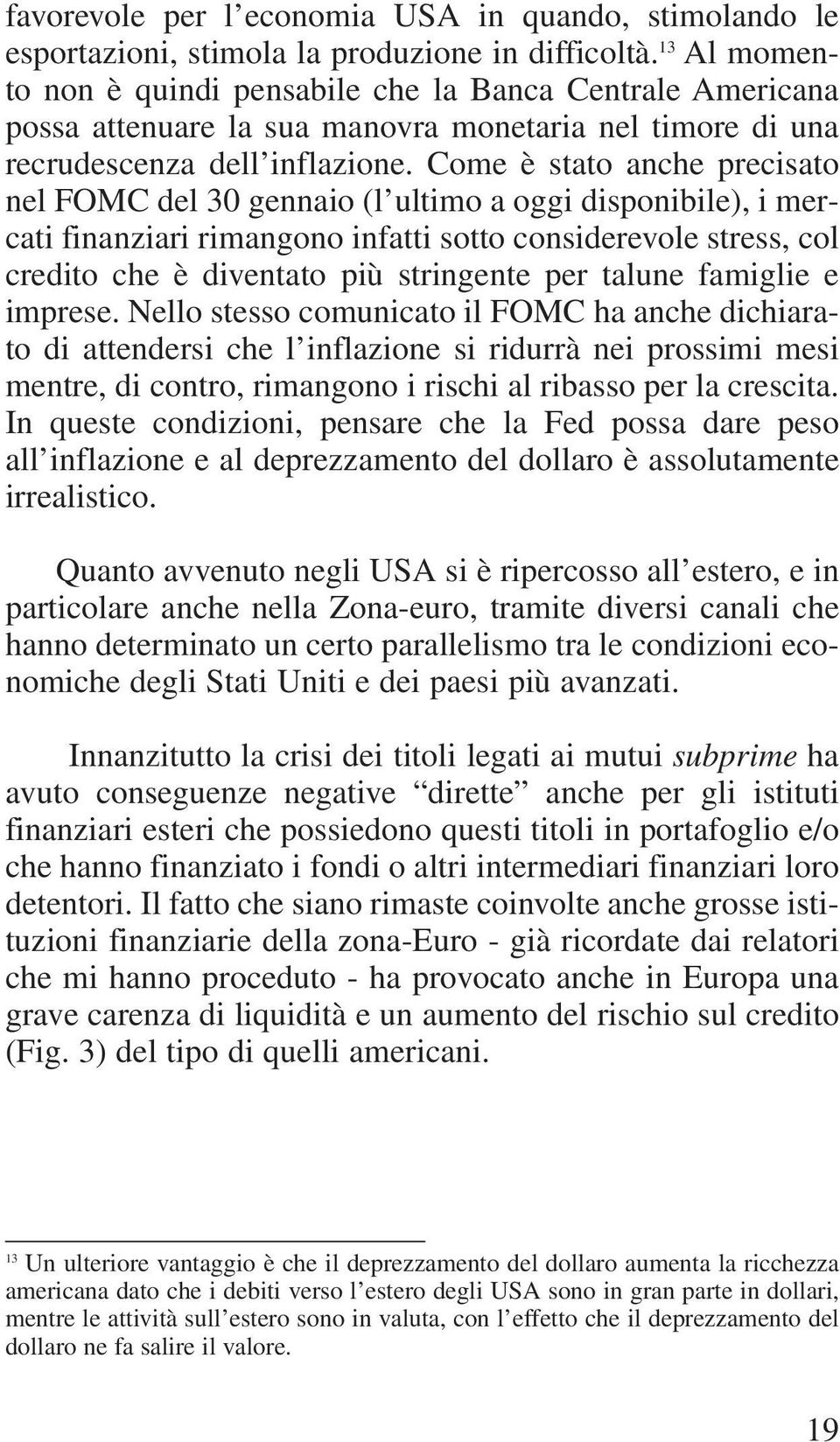 Come è stato anche precisato nel FOMC del 30 gennaio (l ultimo a oggi disponibile), i mercati finanziari rimangono infatti sotto considerevole stress, col credito che è diventato più stringente per