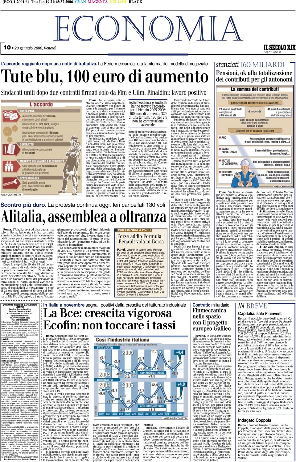 due contratti firmati solo da Fim e Uilm. Rinaldini: lavoro positivo Roma. Anche questa volta la tradizione è stata rispettata.