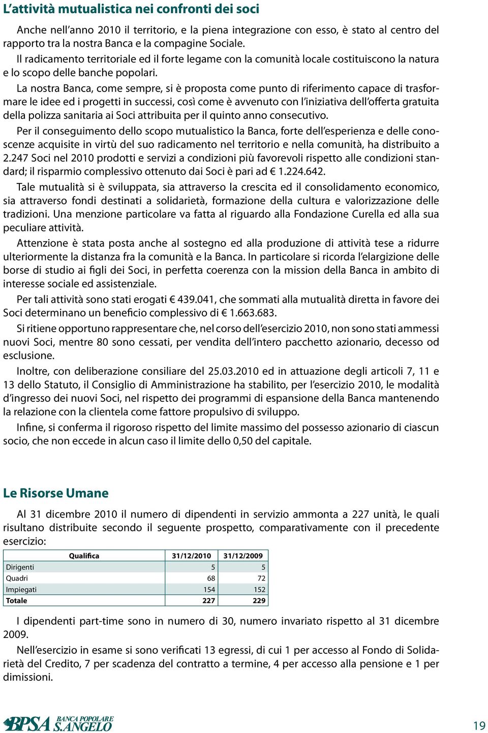 La nostra Banca, come sempre, si è proposta come punto di riferimento capace di trasformare le idee ed i progetti in successi, così come è avvenuto con l iniziativa dell offerta gratuita della