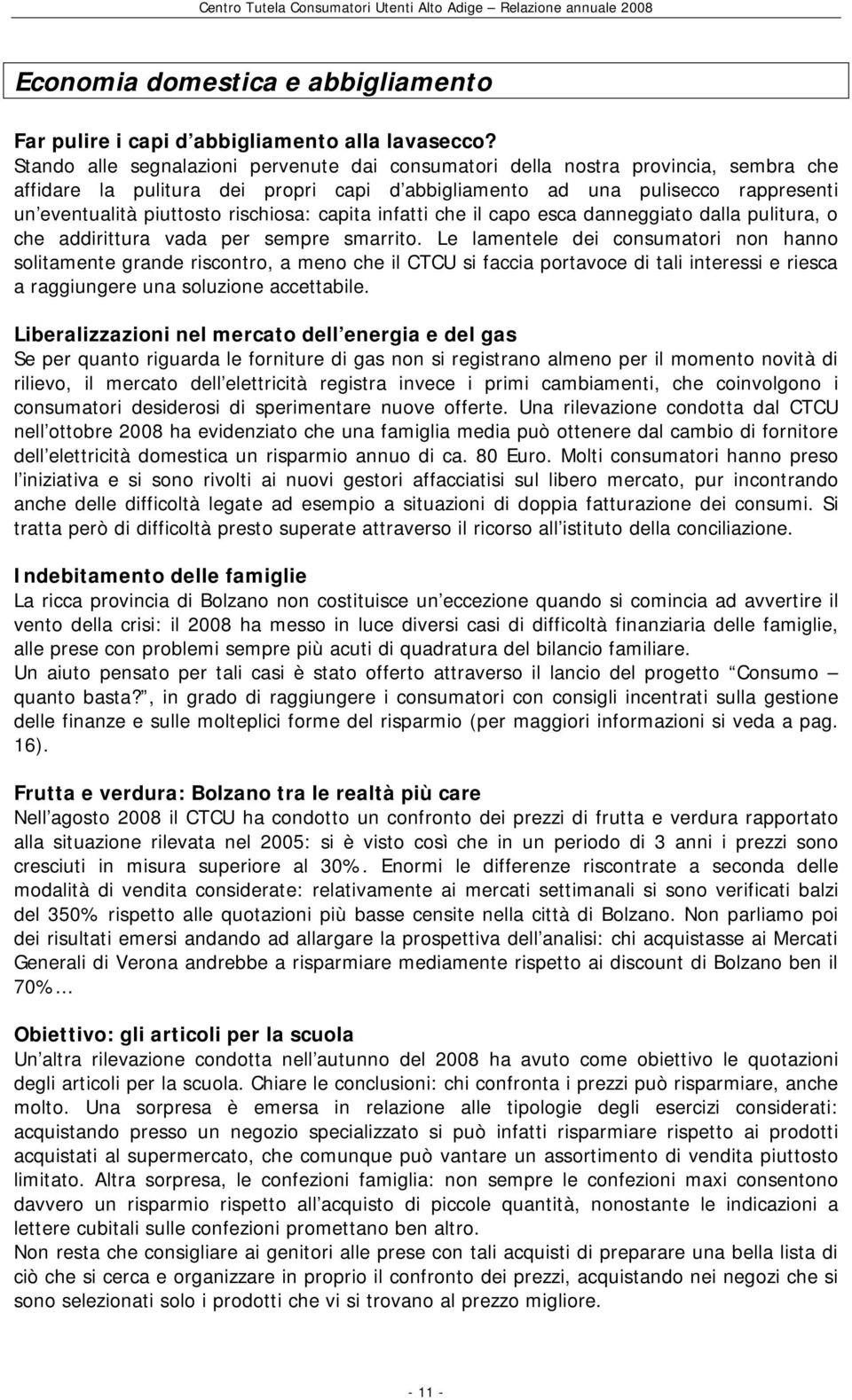 rischiosa: capita infatti che il capo esca danneggiato dalla pulitura, o che addirittura vada per sempre smarrito.