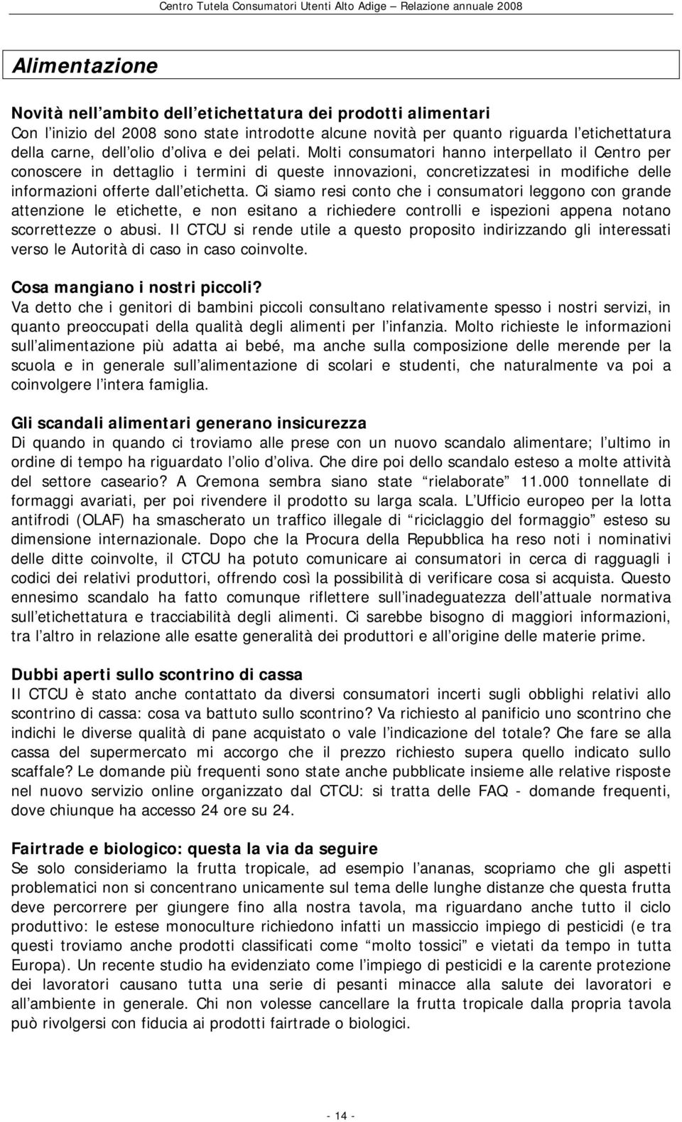 Ci siamo resi conto che i consumatori leggono con grande attenzione le etichette, e non esitano a richiedere controlli e ispezioni appena notano scorrettezze o abusi.