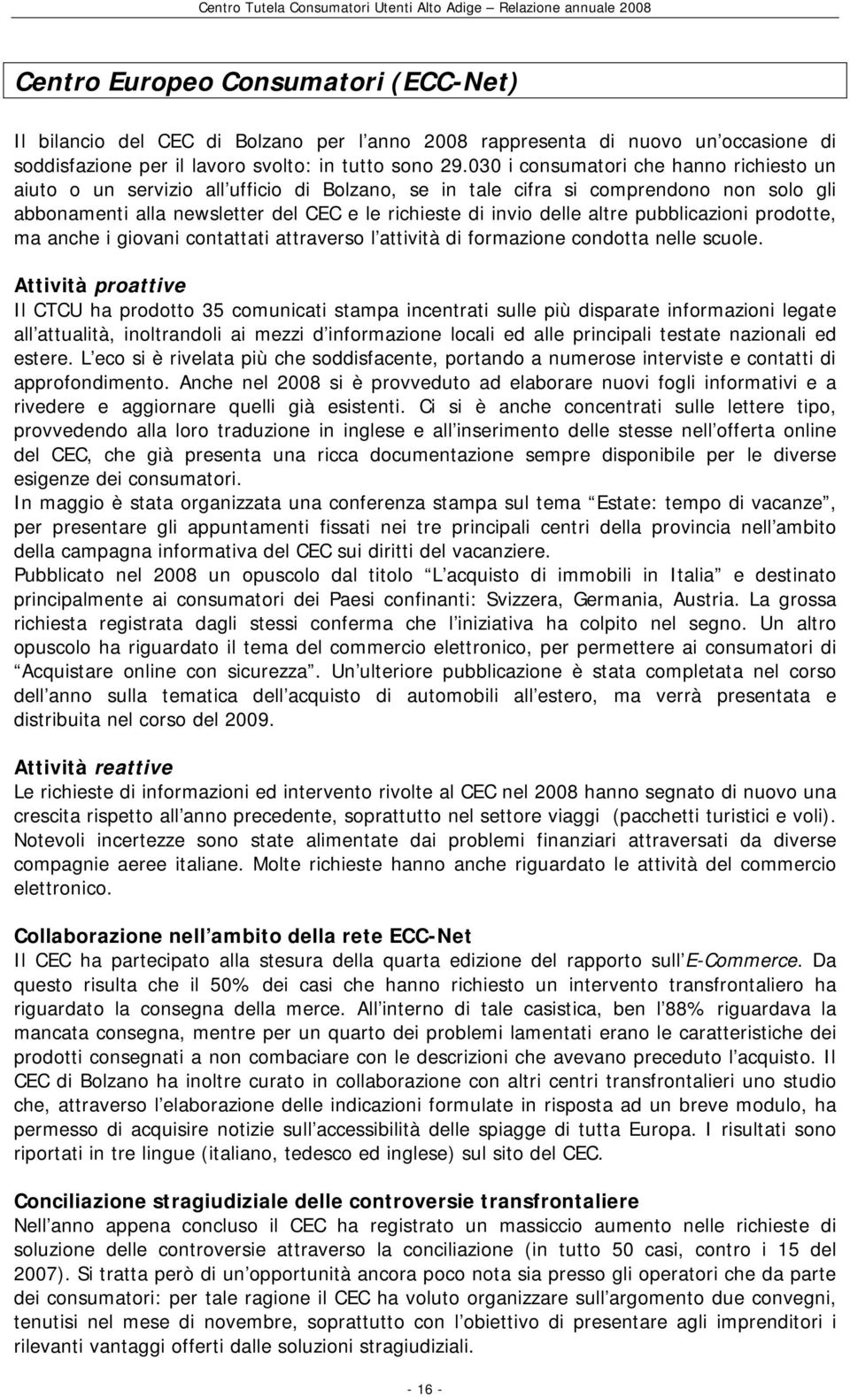 altre pubblicazioni prodotte, ma anche i giovani contattati attraverso l attività di formazione condotta nelle scuole.