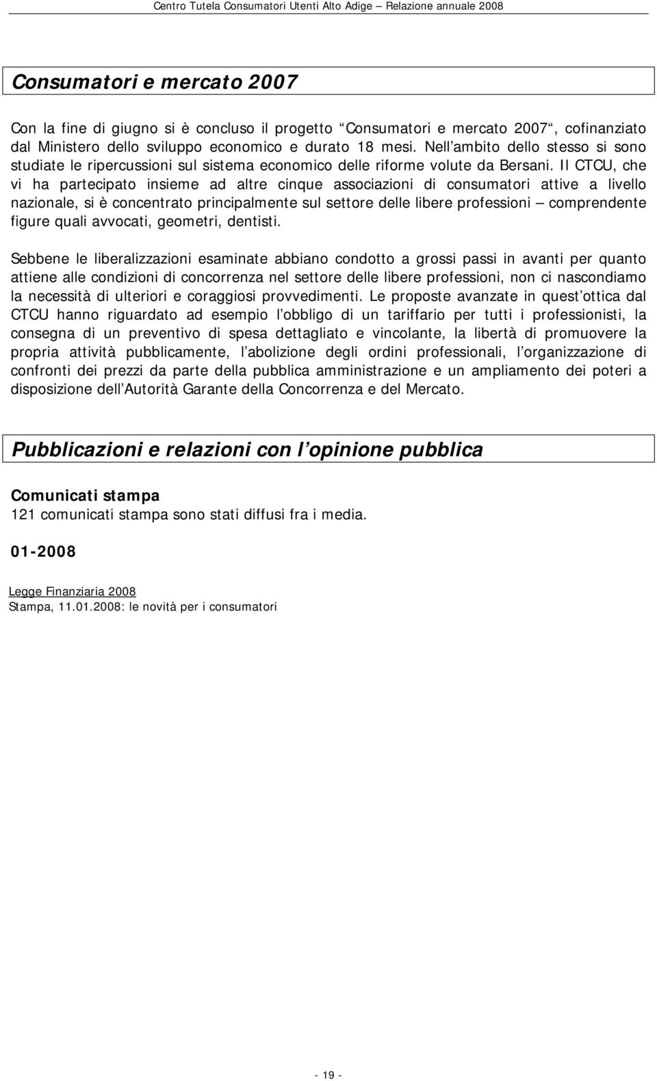 Il CTCU, che vi ha partecipato insieme ad altre cinque associazioni di consumatori attive a livello nazionale, si è concentrato principalmente sul settore delle libere professioni comprendente figure