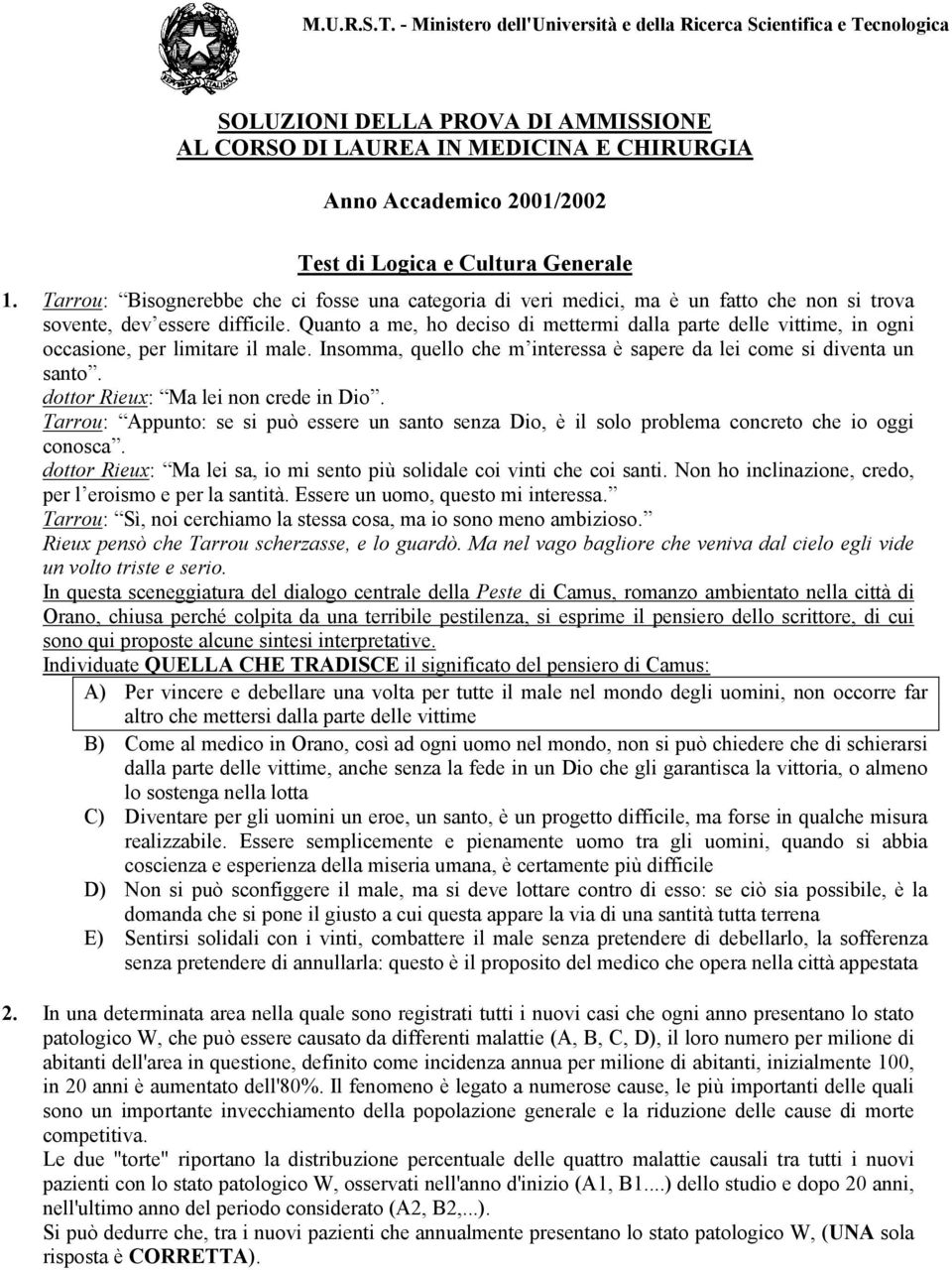 Quanto a me, ho deciso di mettermi dalla parte delle vittime, in ogni occasione, per limitare il male. Insomma, quello che m interessa è sapere da lei come si diventa un santo.